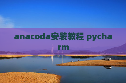 anacoda安装教程 pycharm